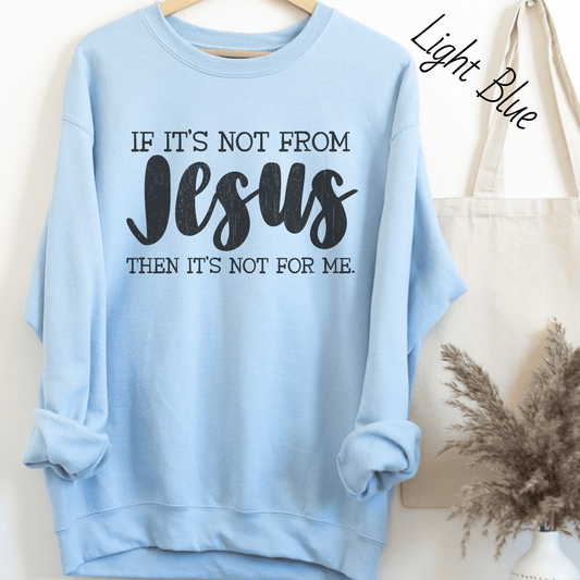 If It's Not From Jesus Sweatshirt