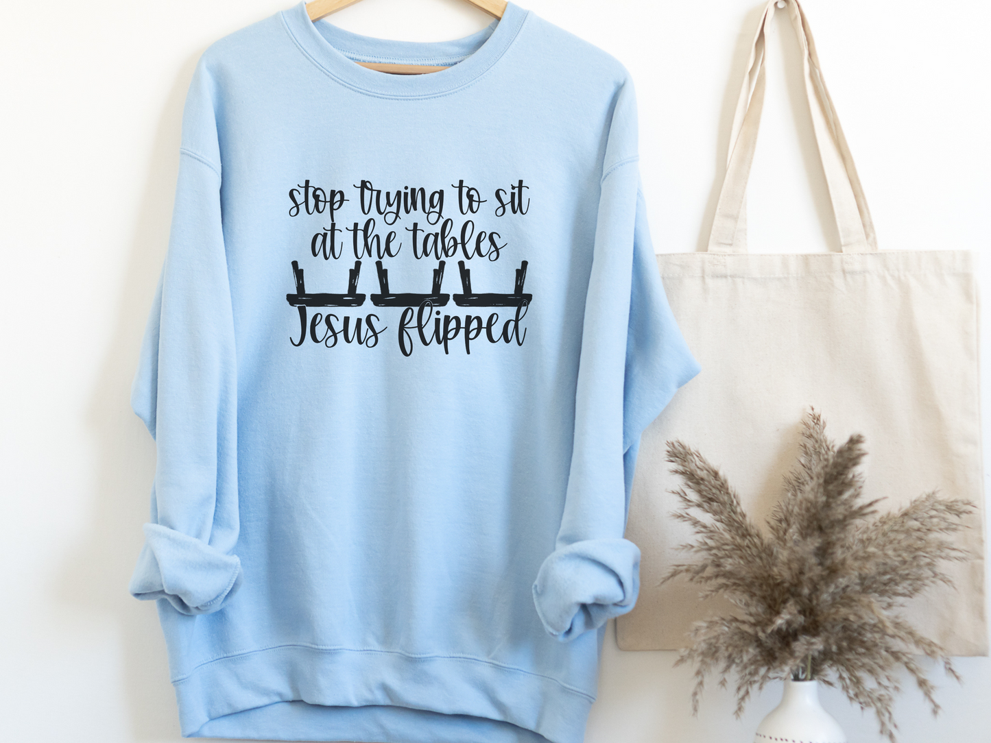 Stop Trying to Sit at the Tables Jesus Flipped Sweatshirt