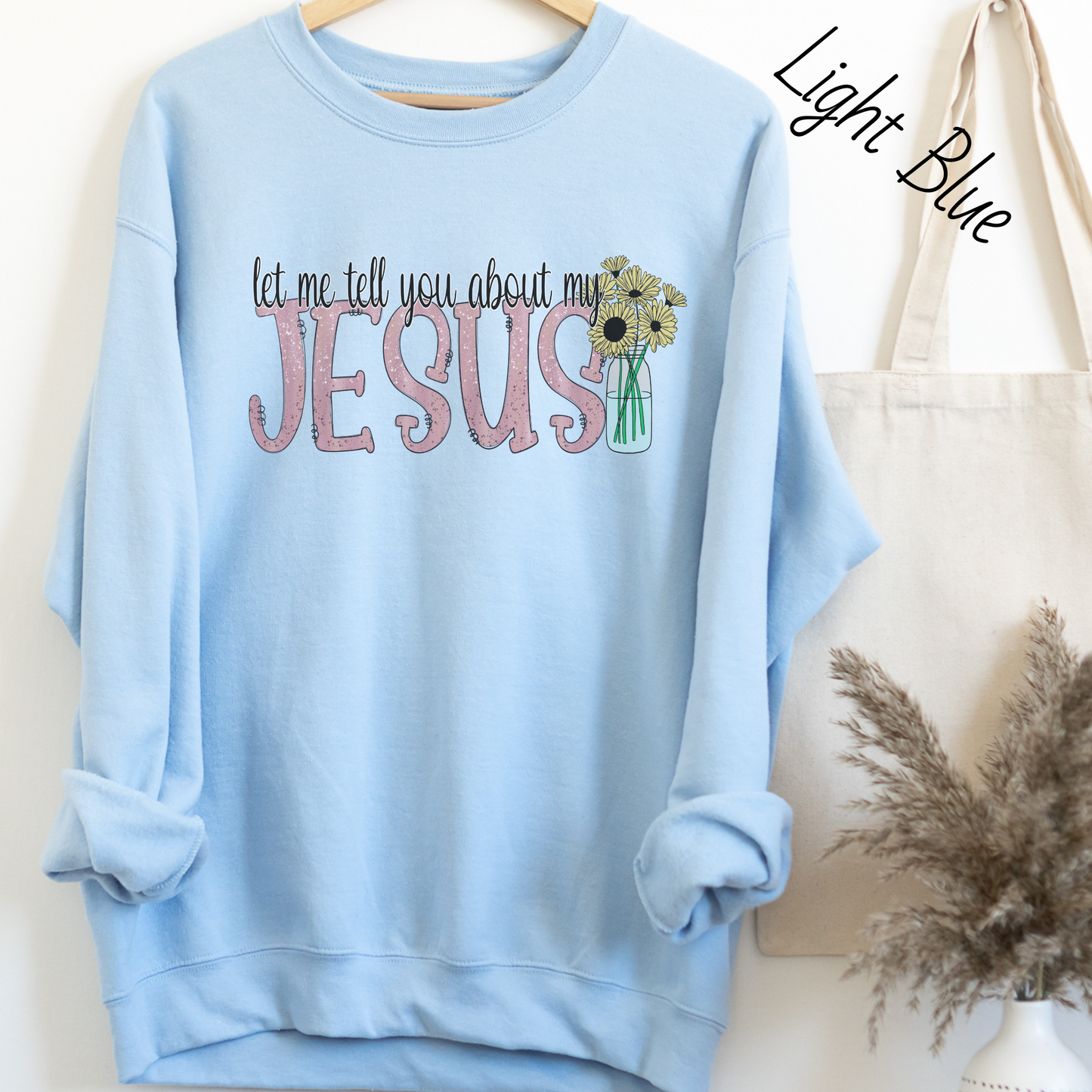 Let Me Tell You About My Jesus Flower Sweatshirt
