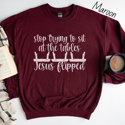 Stop Trying to Sit at the Tables Jesus Flipped Sweatshirt